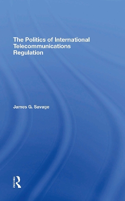 The Politics of International Telecommunications Regulation - Savage, James G