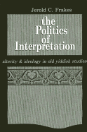 The Politics of Interpretation: Alterity and Ideology in Old Yiddish Studies