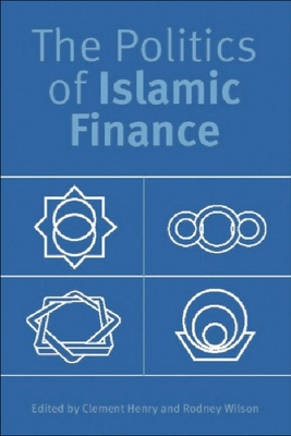 The Politics of Islamic Finance - Henry, Clement (Editor), and Wilson, Rodney (Editor)