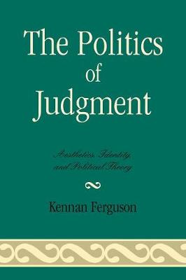 The Politics of Judgment: Aesthetics, Identity, and Political Theory - Ferguson, Kennan