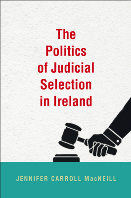 The Politics of Judicial Selection in Ireland - MacNeill, Jennifer Carroll