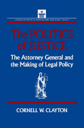 The Politics of Justice: Attorney General and the Making of Government Legal Policy