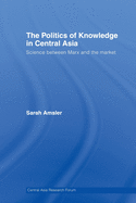 The Politics of Knowledge in Central Asia: Science between Marx and the Market