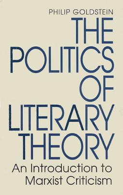 The Politics of Literary Theory: An Introduction to Marxist Criticism - Goldstein, Philip