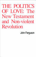 The Politics of Love: The New Testament and Non-Violent Revolution