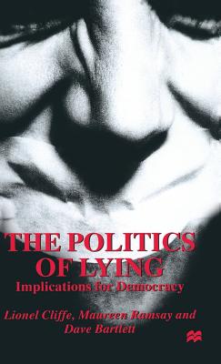 The Politics of Lying: Implications for Democracy - Cliffe, L, and Ramsay, M, and Bartlett, D