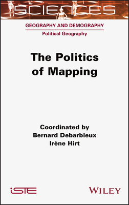 The Politics of Mapping - Debarbieux, Bernard, and Hirt, Irene