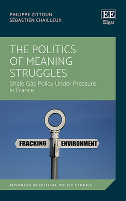 The Politics of Meaning Struggles: Shale Gas Policy Under Pressure in France - Zittoun, Philippe, and Chailleux, Sbastien
