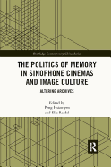 The Politics of Memory in Sinophone Cinemas and Image Culture: Altering Archives