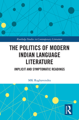 The Politics of Modern Indian Language Literature: Implicit and Symptomatic Readings - Raghavendra, Mk