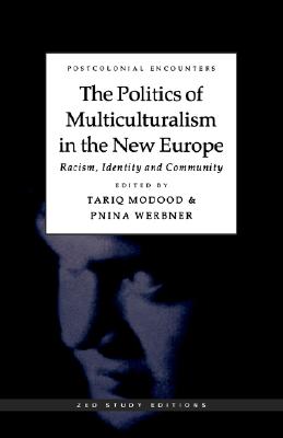 The Politics of Multiculturalism in the New Europe: Racism, Identity and Community - Modood, Tariq (Editor), and Werbner, Pnina (Editor), and Werbner, Richard (Editor)