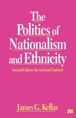 The Politics of Nationalism and Ethnicity, Second Edition - Kellas, James G