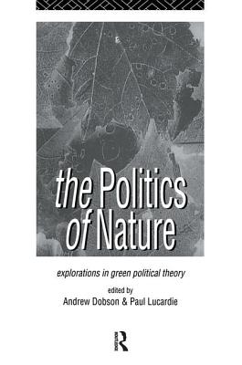 The Politics of Nature: Explorations in Green Political Theory - Dobson, Andrew (Editor), and Lucardie, Paul (Editor)