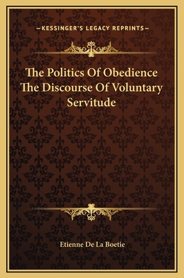 The Politics of Obedience the Discourse of Voluntary Servitude - Boetie, Etienne De La