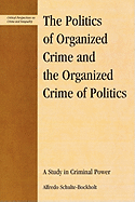 The Politics of Organized Crime and the Organized Crime of Politics: A Study in Criminal Power