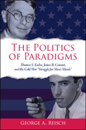 The Politics of Paradigms: Thomas S. Kuhn, James B. Conant, and the Cold War "Struggle for Men's Minds"