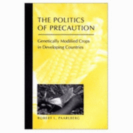 The Politics of Precaution: Genetically Modified Crops in Developing Countries - Paarlberg, Robert L, Professor