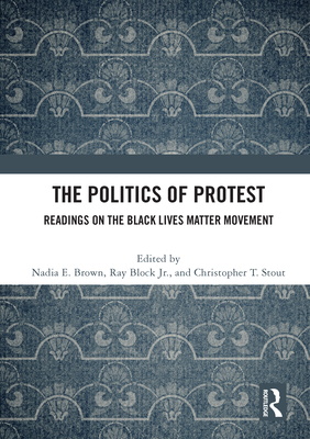 The Politics of Protest: Readings on the Black Lives Matter Movement - Brown, Nadia E (Editor), and Block Jr, Ray (Editor), and Stout, Christopher (Editor)