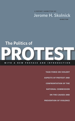 The Politics of Protest: Task Force on Violent Aspects of Protest and Confrontation of the National Commission on the Causes and Prevention of Violence - Skolnick, Jerome H