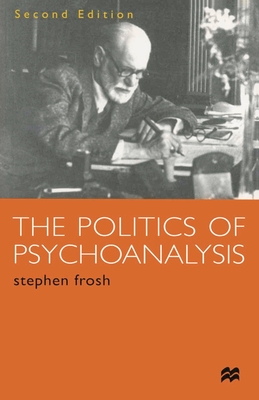 The Politics of Psychoanalysis: An Introduction to Freudian and Post-Freudian Theory - Frosh, Stephen