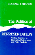 The Politics of Representation: Writing Practices in Biography, Photography, and Policy Analysis - Shapiro, Michael J