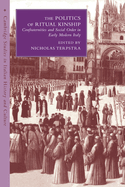 The Politics of Ritual Kinship: Confraternities and Social Order in Early Modern Italy