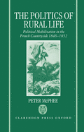 The Politics of Rural Life: Political Mobilization in the French Countryside 1846-1852