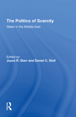 The Politics Of Scarcity: Water In The Middle East - Starr, Joyce R, and Stoll, Daniel C., and Taubenblatt, Selig A