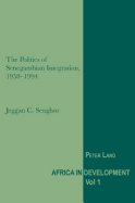 The Politics of Senegambian Integration, 1958-1994 - Senghor, Jeggan C