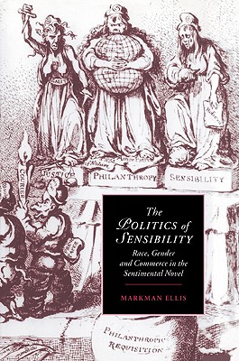 The Politics of Sensibility: Race, Gender and Commerce in the Sentimental Novel - Ellis, Markman