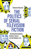 The Politics of Serial Television Fiction: Structural Developments, Narrative Themes, and the Nonlinear Turn
