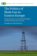 The Politics of Shale Gas in Eastern Europe: Energy Security, Contested Technologies and the Social Licence to Frack