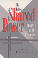 The Politics of Shared Power: Congress and the Executive, Fourth Edition