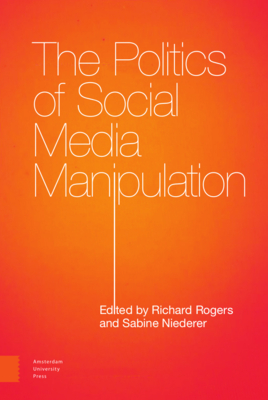 The Politics of Social Media Manipulation - Rogers, Richard (Editor), and Niederer, Sabine (Editor), and Torres, Guillen (Contributions by)