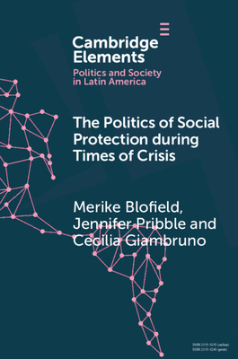 The Politics of Social Protection During Times of Crisis - Blofield, Merike, and Pribble, Jennifer, and Giambruno, Cecilia