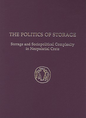 The Politics of Storage: Storage and Sociopolitical Complexity in Neopalatial Crete - Christakis, Kostandinos S