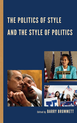 The Politics of Style and the Style of Politics - Brummett, Barry (Contributions by), and Asenas, Jennifer J (Contributions by), and Childers, Jay P (Contributions by)