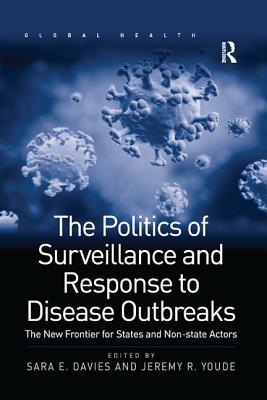 The Politics of Surveillance and Response to Disease Outbreaks: The New Frontier for States and Non-state Actors - Davies, Sara E., and Youde, Jeremy R.