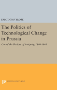 The Politics of Technological Change in Prussia: Out of the Shadow of Antiquity, 1809-1848