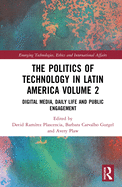 The Politics of Technology in Latin America (Volume 2): Digital Media, Daily Life and Public Engagement