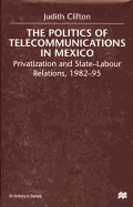 The Politics of Telecommunications in Mexico: Privatization and State-Labour Relations, 1982-95