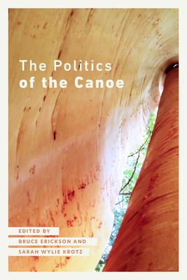 The Politics of the Canoe - Erickson, Bruce (Editor), and Wylie Krotz, Sarah (Editor)