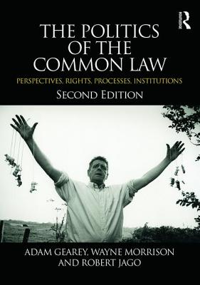 The Politics of the Common Law: Perspectives, Rights, Processes, Institutions - Gearey, Adam, and Morrison, Wayne, and Jago, Robert