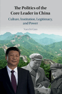 The Politics of the Core Leader in China: Culture, Institution, Legitimacy, and Power