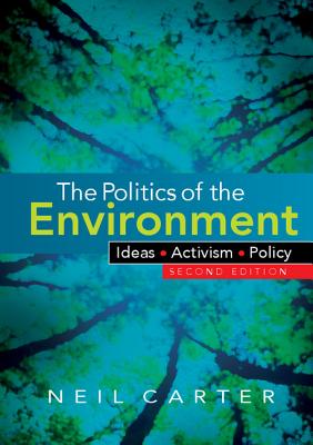 The Politics of the Environment: Ideas, Activism, Policy - Carter, Neil