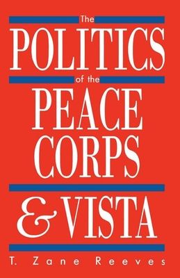 The Politics of the Peace Corps and Vista - Reeves, T Zane, Mr.