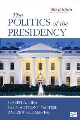 The Politics of the Presidency - Pika, Joseph A, and Maltese, John Anthony, and Rudalevige, Andrew