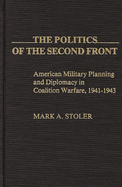 The Politics of the Second Front: American Military Planning and Diplomacy in Coalition Warfare, 1941-1943