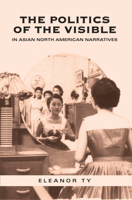 The Politics of the Visible in Asian North American Narratives - Ty, Eleanor