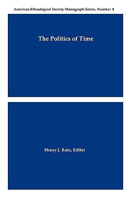 The Politics of Time - Rutz, Henry J (Editor)